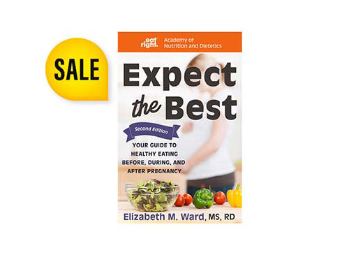 Expect the Best: Your Guide to Healthy Eating Before, During, and After Pregnancy, 2nd Ed.