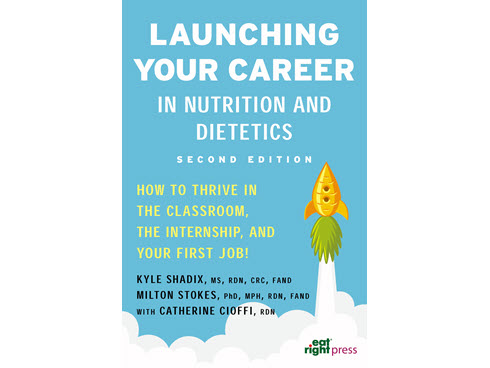 Launching Your Career in Nutrition and Dietetics: How to Thrive in the Classroom, the Internship, and Your First Job, 2nd Ed.