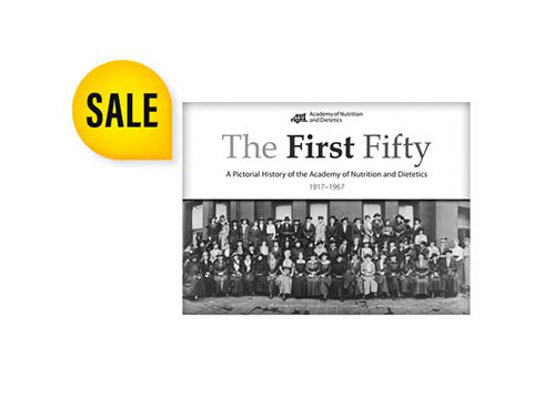 The First Fifty: A Pictorial History of the Academy of Nutrition and Dietetics, 1917-1967