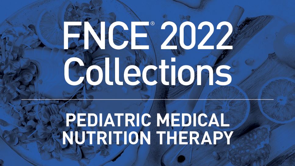 FNCE 2022 Collections: Pediatric Medical Nutrition Therapy