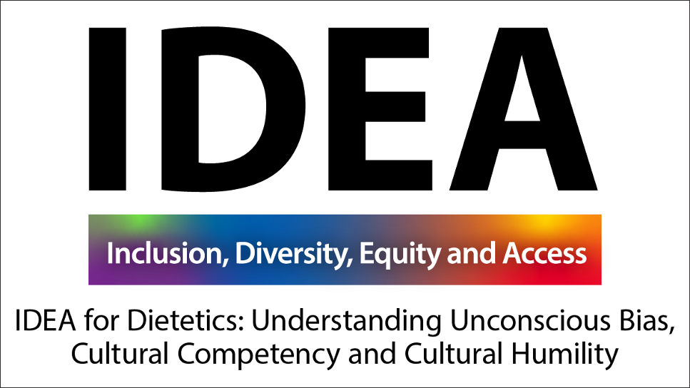 IDEA for Dietetics: Understanding Unconscious Bias, Cultural Competency and Cultural Humility